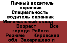 Личный водитель охранник › Специальность ­  водитель-охранник › Минимальный оклад ­ 85 000 › Возраст ­ 43 - Все города Работа » Резюме   . Кировская обл.,Захарищево п.